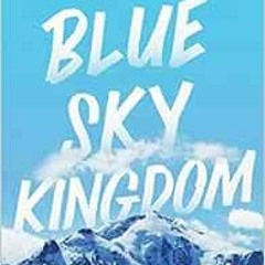 [ACCESS] KINDLE PDF EBOOK EPUB Blue Sky Kingdom: An Epic Family Journey to the Heart of the Himalaya