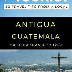 download EBOOK 📫 Greater Than a Tourist – Antigua Guatemala: 50 Travel Tips from a L