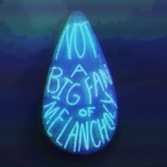 not a big fan of melancholy