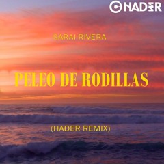 Sarai Rivera - Peleo De Rodillas (Hader Remix)
