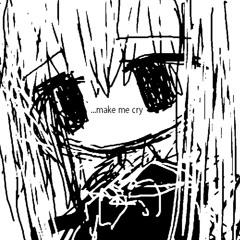 ...make me cry