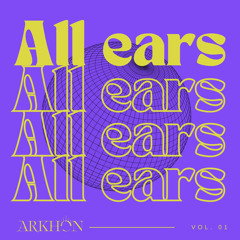 All ears by ARKHŌN (vol. 1)