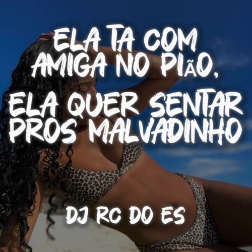 ELA TA COM AMIGA NO PIÃO, ELAS QUER SENTAR PROS MALVADINHO X BEAT SÉRIE GOLD [DJ RC DO ES]