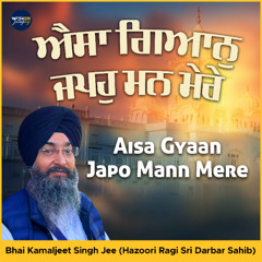 Aisa Gyaan Japo Mann Mere - Bhai Kamaljeet Singh Jee (Hazoori Ragi Sri Darbar Sahib)