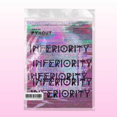 PYHOUT ISSUE 012 | INFERIORITY