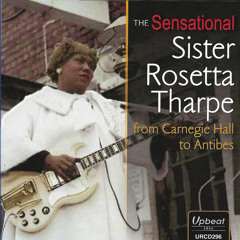 The Sensational Sister Rosetta Tharpe from Carnegie Hall to Antibes
