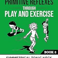 +# Integrating Primitive Reflexes Through Play and Exercise: An Interactive Guide to the Symmet