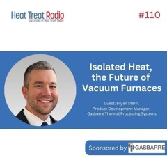 Heat Treat Radio #110: Isolated Heat, the Future of Vacuum Furnaces
