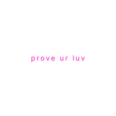 prove ur luv