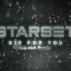 Starset - Die for You(Hsh-Hsh Remix)