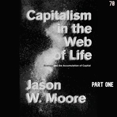 70. Capitalism in the Web of Life, Part 1 | Jason W Moore