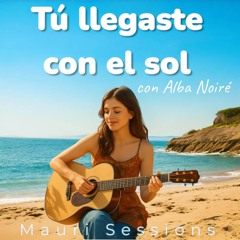 Tu llegaste con el sol ((con Alba Noiré))