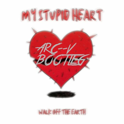 Walk Off The Earth - My Stupid Heart (Arc-V Bootleg)