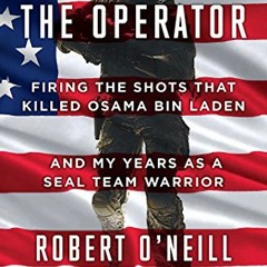 [Get] PDF 💘 The Operator: Firing the Shots that Killed Osama bin Laden and My Years