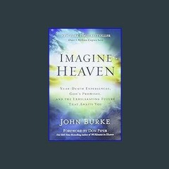 ??pdf^^ ✨ Imagine Heaven: Near-Death Experiences, God's Promises, and the Exhilarating Future That