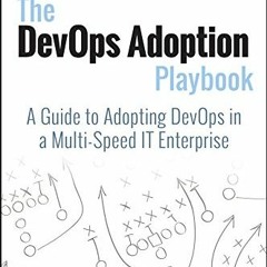 [Get] EPUB KINDLE PDF EBOOK The DevOps Adoption Playbook: A Guide to Adopting DevOps
