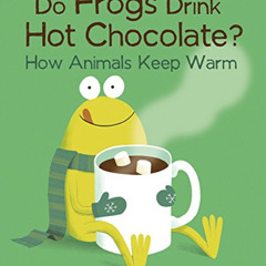 VIEW KINDLE 📂 Do Frogs Drink Hot Chocolate?: How Animals Keep Warm by  Etta Kaner &