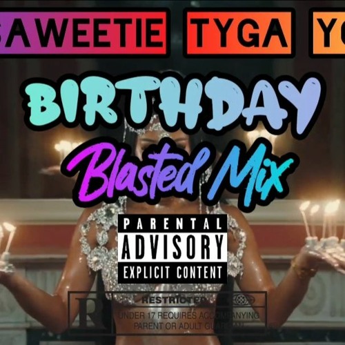 Stream Saweetie, YG, & Tyga - BIRTHDAY (Blasted Mix) by Nick Blasted