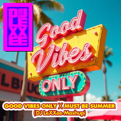 Good Vibes Only X Must Be Summer (DJ LeXXee Mashup)