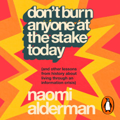 Don't Burn Anyone At The Stake Today written and read by Naomi Alderman