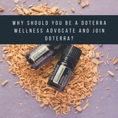 Why Should You Be A DoTERRA Wellness Advocate And Join DoTERRA