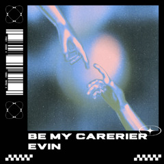 Be My Carrier - EVIN