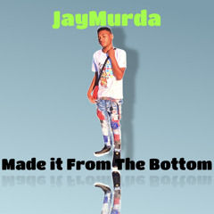 JayMurda MadeItFromTheBottom