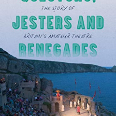 Access KINDLE 📃 Questors, Jesters and Renegades: The Story of Britain's Amateur Thea