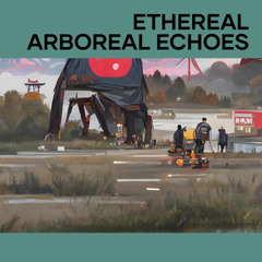 Ethereal Arboreal Echoes