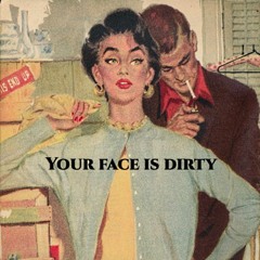 Your Face Is Dirty