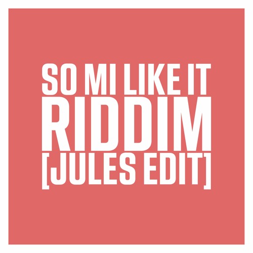 SO MI LIKE IT RIDDIM [JULES EDIT]