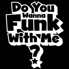DO YOU WANNA FUNK WHIT ME?