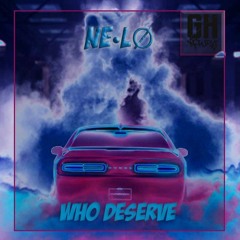 NE•LØ - Who Deserve (Original Mix)