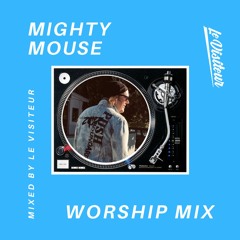 Mighty Mouse Worship Mix - Mixed By Le Visiteur