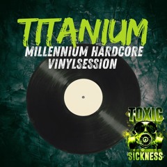 TITANIUM / MILLENNIUM HARDCORE VINYL SESSION ON TOXIC SICKNESS / AUGUST / 2024