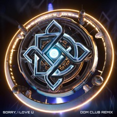 SORRY, I LOVE YOU - DOM CLUB REMIX