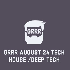 GRRR AUGUST 24 TECH HOUSE/ DEEP TECH