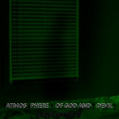†ATMOS†PHERE † OF GOD AND † DEVIL† - Living Shadow