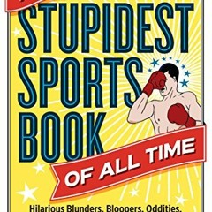 ACCESS PDF 💚 The Stupidest Sports Book of All Time: Hilarious Blunders, Bloopers, Od