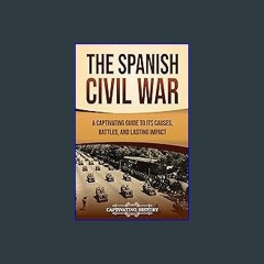 {READ} ❤ The Spanish Civil War: A Captivating Guide to Its Causes, Battles, and Lasting Impact (Ex