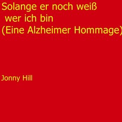 Solange er noch weiß wer ich bin  (Eine Alzheimer Hommage)