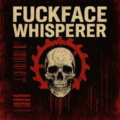 FuckFace Whisperer - EPISTLE TO THE QUEEN OF THE CULL