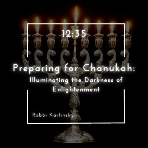 Rabbi Karlinsky - Preparing For Channukah Illuminating The Darkness Of Enlightenment