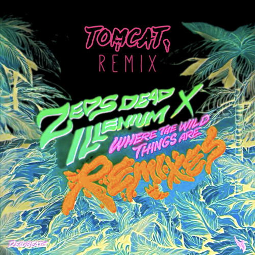Where The Wild Things Are | Zeds Dead x Illenium (tomcat. remix)