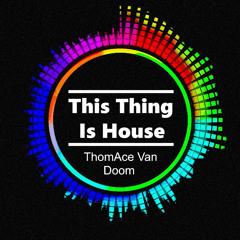 This Thing Is House *** FREE DOWNLOAD ***