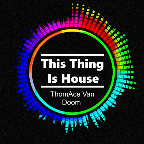 This Thing Is House *** FREE DOWNLOAD ***