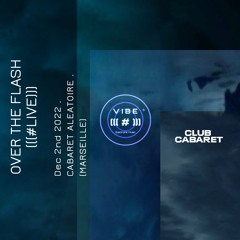 OVER THE FLASH (VIBE®) . CABARET ALEATOIRE (Marseille FR) . {rec live December 2nd 2022}