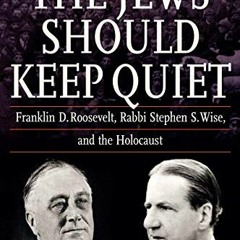 [Get] EBOOK EPUB KINDLE PDF The Jews Should Keep Quiet: Franklin D. Roosevelt, Rabbi Stephen S. Wise