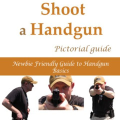 Access EPUB 🖋️ How to Shoot a Handgun: Step-by-Step Pictorial Guide for Beginners by