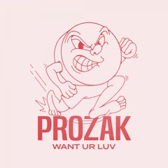 Prozak - Want Ur Luv